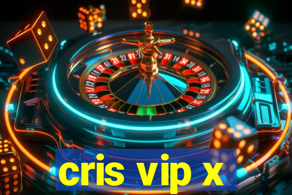 cris vip x